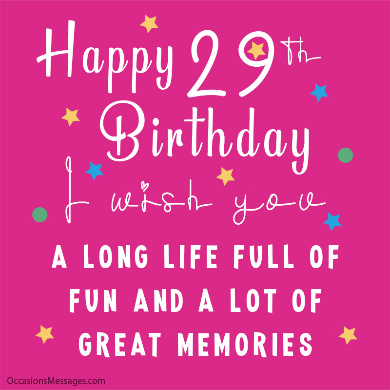 Joyeux 29e anniversaire. Je vous souhaite une longue vie pleine de plaisir et beaucoup de bons souvenirs.