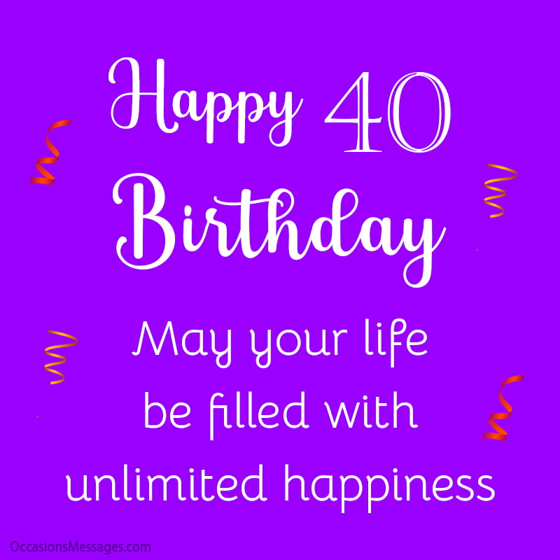 Joyeux 40e anniversaire. Que votre vie soit remplie de bonheur illimité.