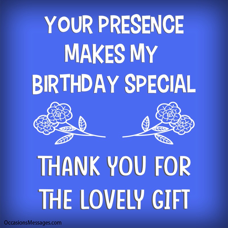 Votre présence rend mon anniversaire spécial ;  merci pour ce joli cadeau.