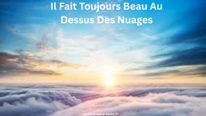 Que signifie Il Fait Toujours Beau Au Dessus Des Nuages 